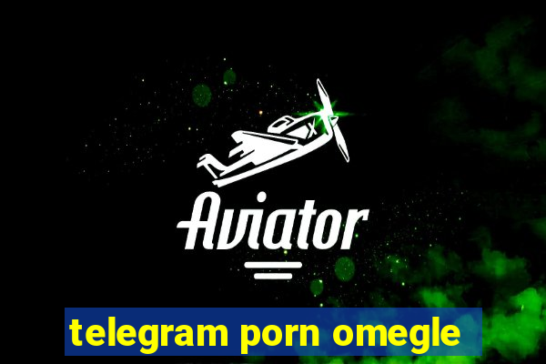 telegram porn omegle